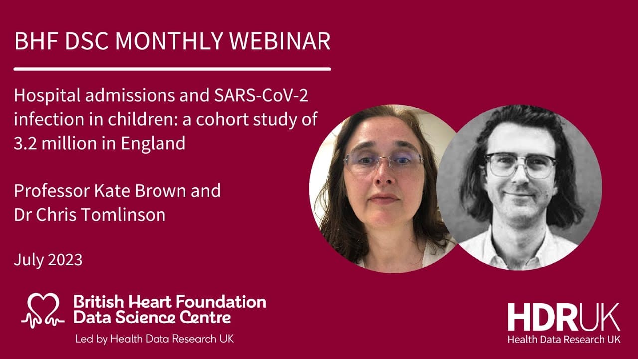 BHF DSC Monthly Webinar: July 2023 'Hospital admissions and SARS-CoV-2 infection in children (46:40)