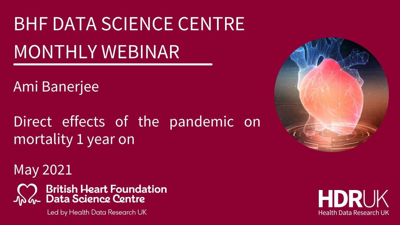 BHF DSC Monthly Webinar: Ami Banerjee, Direct effects of the pandemic on mortality 1 year on (15:27)