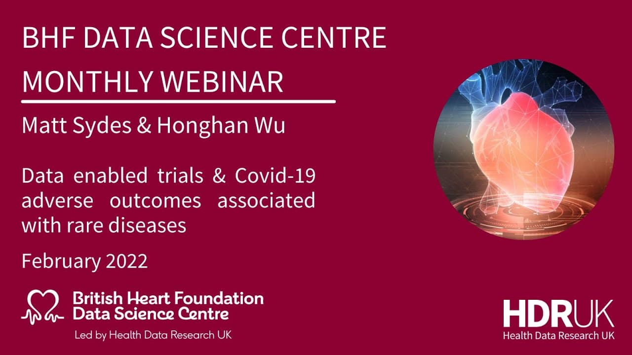 BHF DSC Monthly Webinar: Matt Sydes & Honghan Wu, Data Enabled Trials & Covid-19 Adverse Outcomes (25:15)