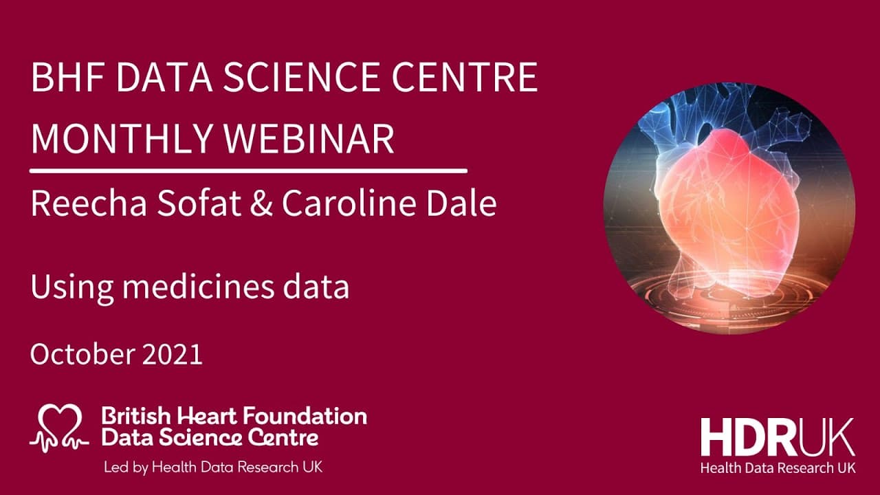 BHF DSC Monthly Webinar: Reecha Sofat & Caroline Dale, Using medicines data (17:15)