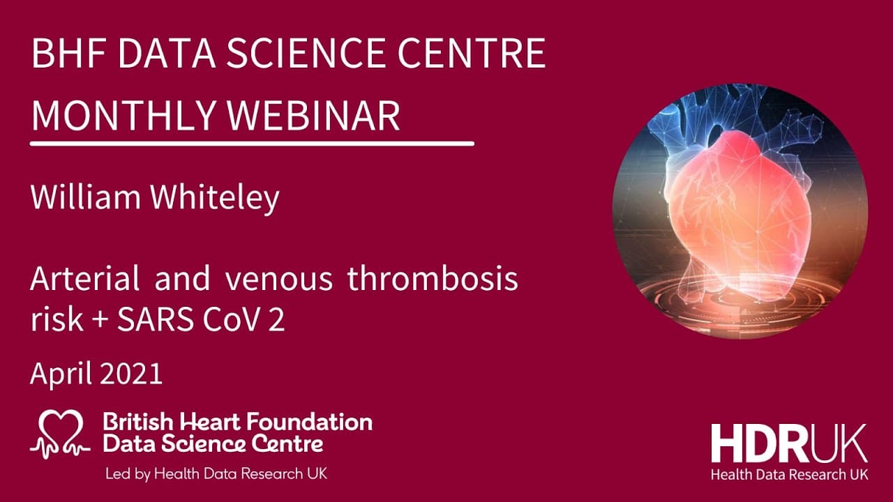 BHF DSC Monthly Webinar: William Whiteley, Arterial and venous thrombosis risk + SARS CoV 2 (31:16)