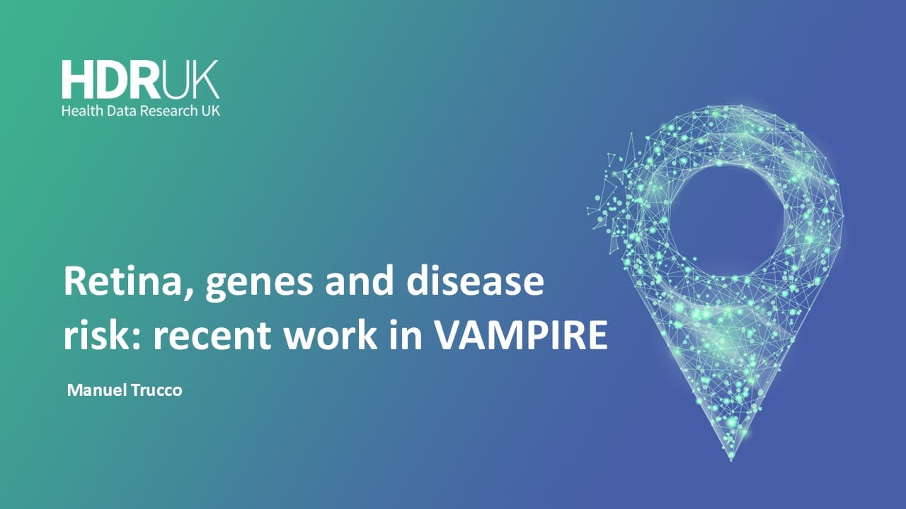 HDR UK Applied Analytics Webinar: Retina, genes and disease risk: recent work in VAMPIRE - Manuel Trucco (59:34)