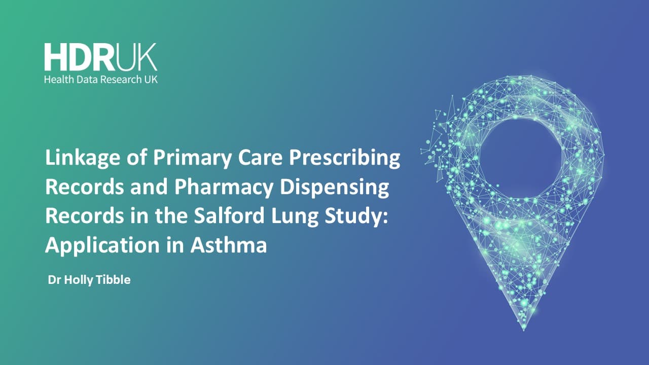 HDR UK Applied Analytics Webinar: Linkage of Primary Care Prescribing Records & Pharmacy Dispensing Records - Holly Tibble (37:36)