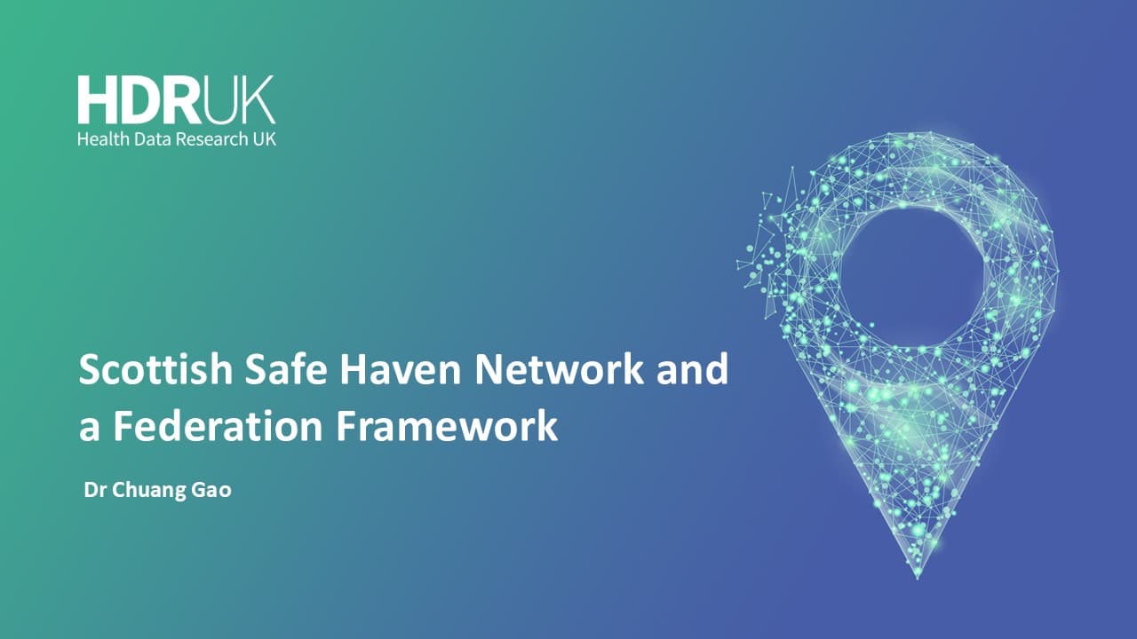 HDR UK Applied Analytics Webinar: Scottish Safe Haven Network and a Federation Framework - Chuang Gao (57:04)