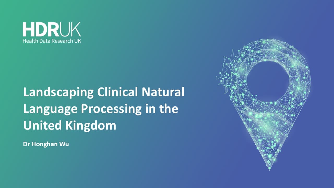 HDR UK Applied Analytics Webinar: Landscaping Clinical Natural Language Processing in the United Kingdom - Honghan Wu (59:06)