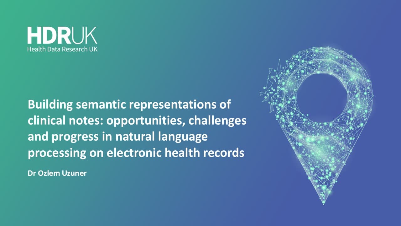 HDR UK Applied Analytics Webinar: HealTAC 2022 – Building semantic representations of clinical notes – Ozlem Uzuner (33:40)