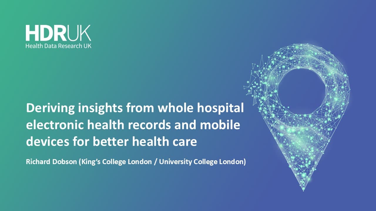 HDR UK Applied Analytics Webinar: Deriving insights from hospital electronic health records and mobile devices - Richard Dobson (56:26)